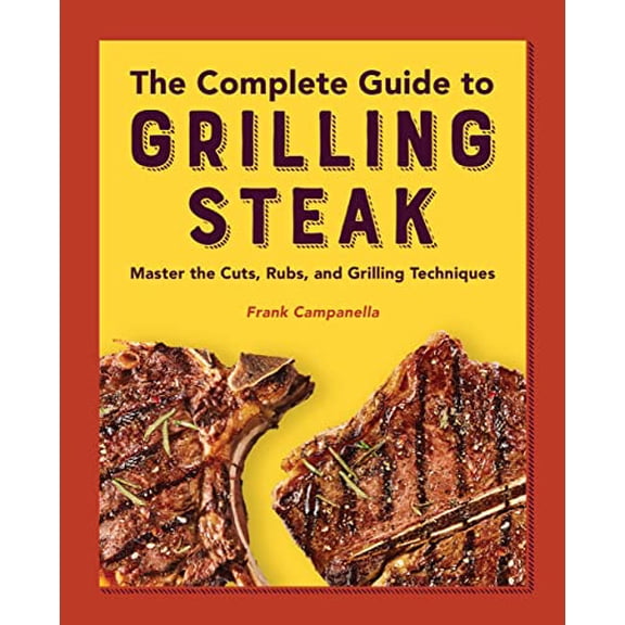 Pre-Owned The Complete Guide to Grilling Steak Cookbook: Master the Cuts, Rubs, and Grilling Techniques (Paperback) 1638781982 9781638781981