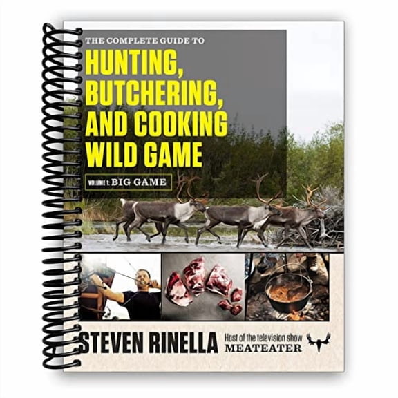 The Complete Guide to Hunting, Butchering, and Cooking Wild Game: Volume 1: Big Game [Spiral-bound] Steven Rinella
