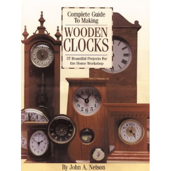 Pre-Owned Complete Guide to Making Wooden Clocks: 37 Beautiful Projects for the Home Workshop (Paperback) 1565231198 9781565231191