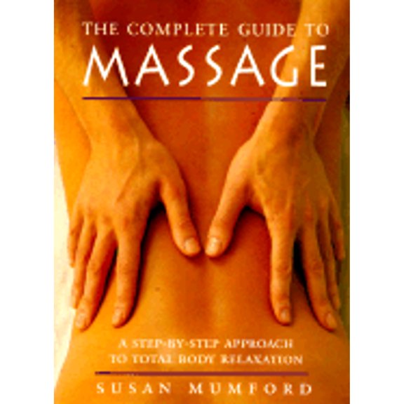 Pre-Owned The Complete Guide to Massage: A Step-by-Step Approach to Total Body Relaxation (Paperback) 0452275180 9780452275188