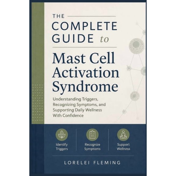 The Complete Guide to Mast Cell Activation Syndrome: Understanding Triggers, Recognizing Symptoms, and Supporting Daily , (Paperback)