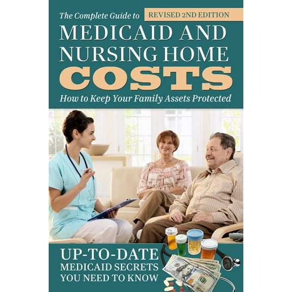 The Complete Guide to Medicaid and Nursing Home Costs: How to Keep Your Family Assets Protected, (Paperback)