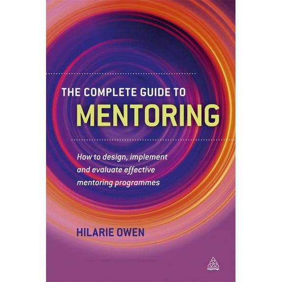 The Complete Guide to Mentoring: How to Design, Implement and Evaluate Effective Mentoring Programmes, (Paperback)