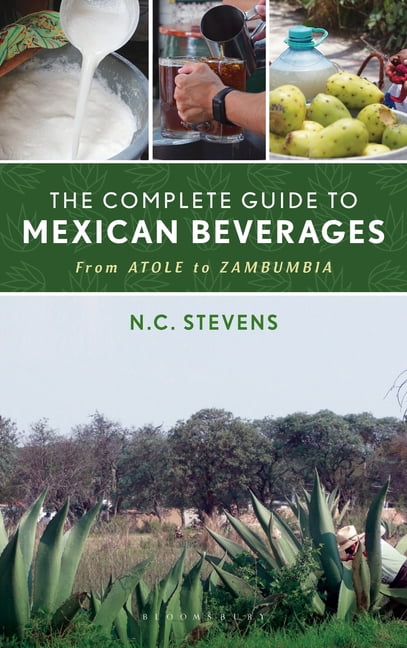 The Complete Guide to Mexican Beverages: From Atole to Zambumbia, (Hardcover)