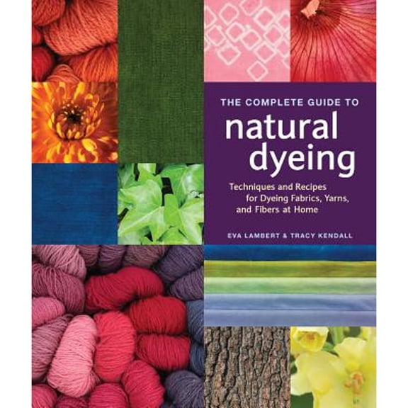 Pre-Owned The Complete Guide to Natural Dyeing: Techniques and Recipes for Dyeing Fabrics, Yarn, and Fibers at Home (Paperback) 1596681810 9781596681811