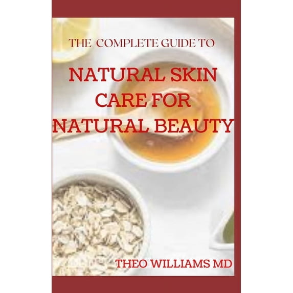 The Complete Guide to Natural Skin Care for Natural Beauty (Paperback)