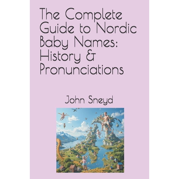 Baby Names The Complete Guide to Nordic Baby Names: History & Pronunciations: Baby Mother Gift, (Paperback)