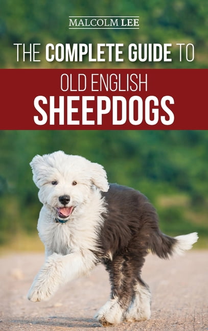 The Complete Guide to Old English Sheepdogs Finding Selecting Raising Feeding Training and Loving Your New OES Puppy Hardcover