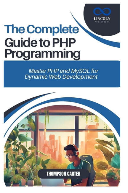 The Complete Guide to PHP Programming: Master PHP and MySQL for Dynamic ...