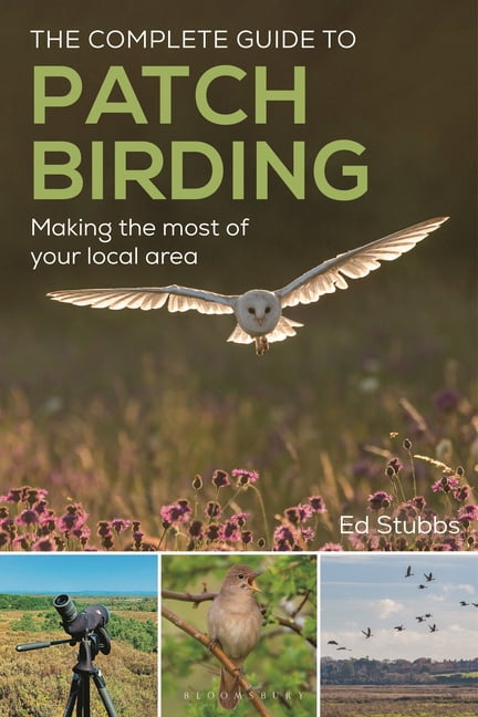 The Complete Guide to Patch Birding: Making the Most of Your Local Area, (Paperback)