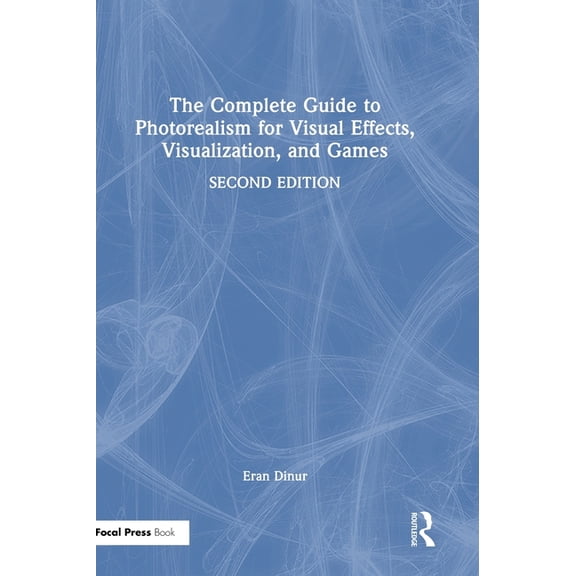 The Complete Guide to Photorealism for Visual Effects, Visualization, and Games, (Hardcover)