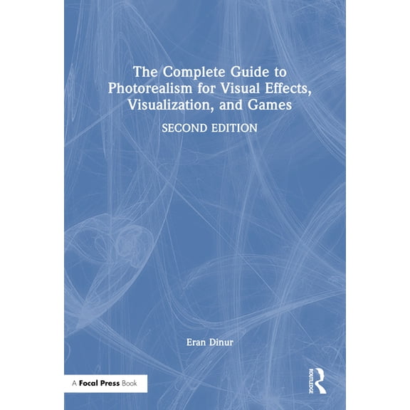 The Complete Guide to Photorealism for Visual Effects, Visualization, and Games, (Hardcover)