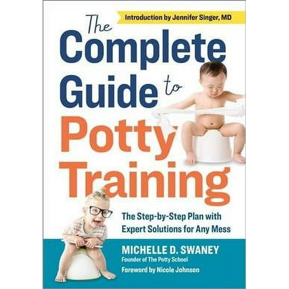 The Complete Guide to Potty Training : The Step-by-Step Plan with Expert Solutions for Any Mess (Paperback)