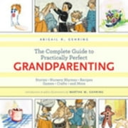 ABIGAIL GEHRING; MARTHA M GEHRING The Complete Guide to Practically Perfect Grandparenting : Stories, Nursery Rhymes, Recipes, Games, Crafts and More (Hardcover)