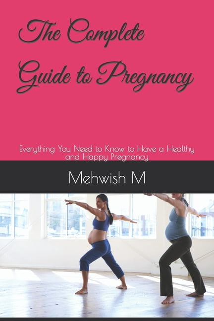 The Complete Guide to Pregnancy : Everything You Need to Know to Have a Healthy and Happy Pregnancy (Paperback)