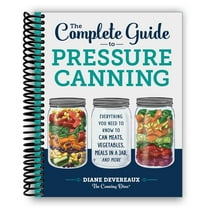 The Complete Guide to Pressure Canning: Everything You Need to Know to Can Meats, Vegetables, Meals in a Jar, and More (Spiral Bound)
