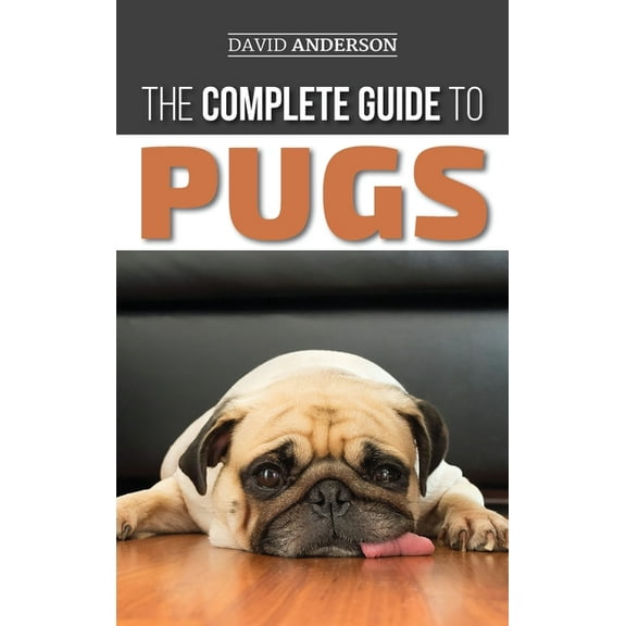 The Complete Guide to Pugs: Finding, Training, Teaching, Grooming, Feeding, and Loving your new Pug Puppy, (Hardcover)