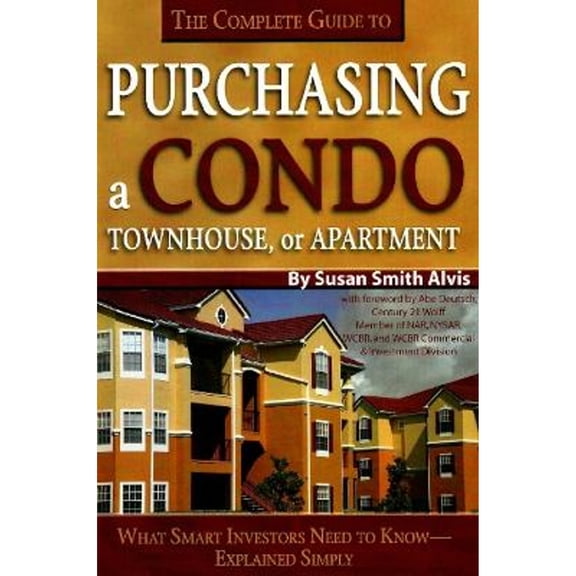Pre-Owned The Complete Guide to Purchasing a Condo, Townhouse, or Apartment: What Smart Investors Need to Know--Explained Simply (Paperback) 1601380364 9781601380364