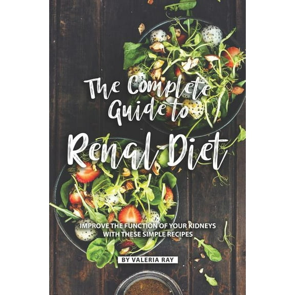 The Complete Guide to Renal Diet : Improve the Function of Your Kidneys with These Simple Recipes (Paperback)