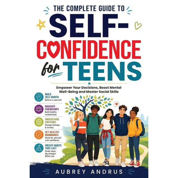The Complete Guide to Self Confidence for Teens: Empower Your Decisions, Boost Mental Well-being and Master Social Skill, (Paperback)