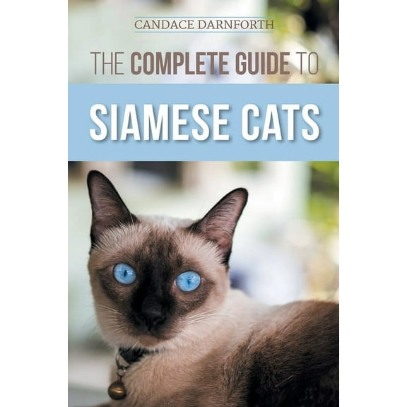 The Complete Guide to Siamese Cats: Selecting, Raising, Training, Feeding, Socializing, and Enriching the Life of Your S, (Paperback)