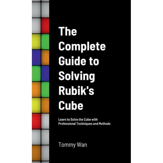 The Complete Guide to Solving Rubik's Cube: Learn to Solve the Cube with Professional Techniques and Methods, (Hardcover)