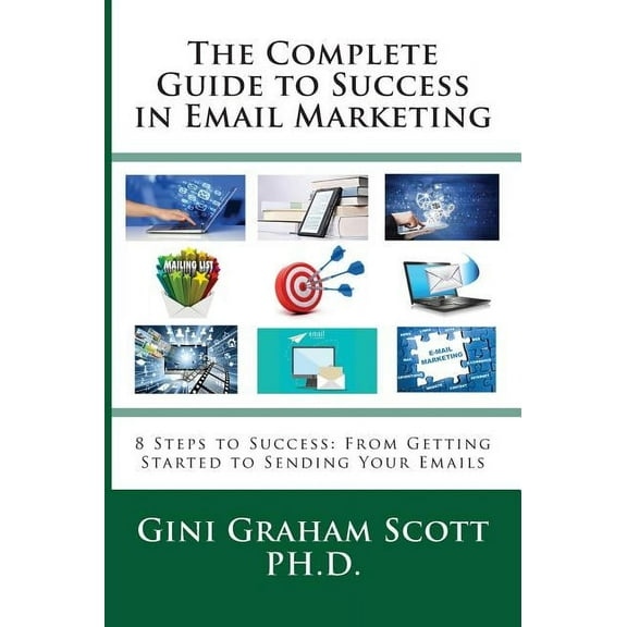 The Complete Guide to Success in Email Marketing: 8 Steps to Success: From Getting Started to Sending Your Emails, (Hardcover)