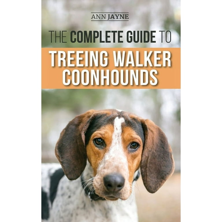 The Complete Guide to Treeing Walker Coonhounds: Finding, Raising