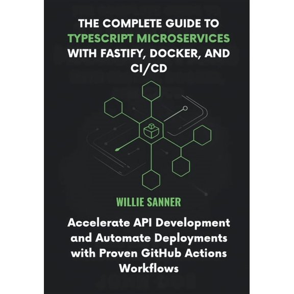 The Complete Guide to TypeScript Microservices with Fastify, Docker, and CI/CD: Accelerate API Development and Automate , (Paperback)