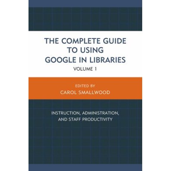 Pre-Owned The Complete Guide to Using Google in Libraries: Instruction, Administration, and Staff Productivity, Volume 1, (Hardcover)