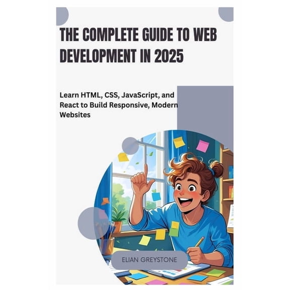 The Complete Guide to Web Development in 2025: Learn HTML, CSS, JavaScript, and React to Build Responsive, Modern Websit, (Paperback)