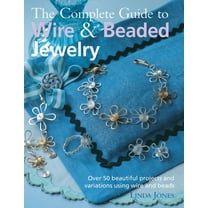 The Complete Guide to Wire & Beaded Jewelry : Over 50 beautiful projects and variations using wire and beads (Paperback)