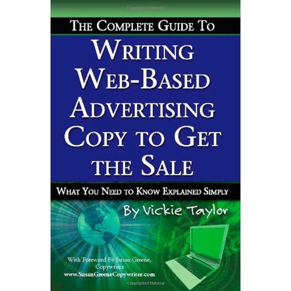 Pre-Owned The Complete Guide to Writing Web-Based Advertising Copy to Get the Sale: What You Need to Know Explained Simply (Paperback) 1601382324 9781601382320