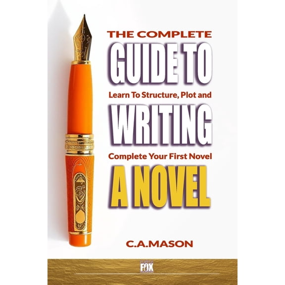 The Master Writer's Collection The Complete Guide to Writing a Novel: Learn to Structure, Plot, and Complete Your First Novel, Book 5, (Paperback)