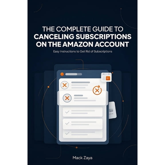 The Complete Guide to canceling Subscriptions on the Amazon account: easy instructions to get rid of subscriptions, (Paperback)
