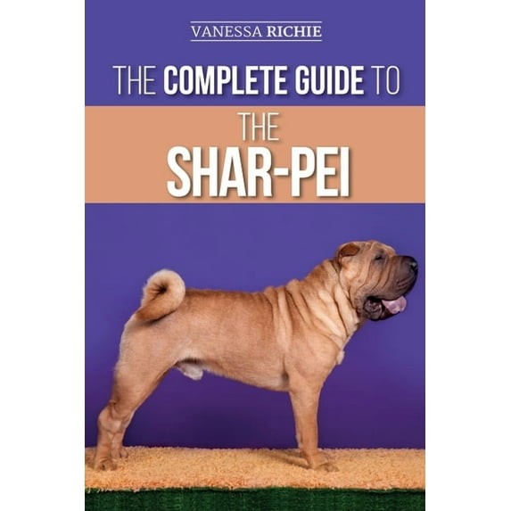 The Complete Guide to the Shar-Pei: Preparing For, Finding, Training, Socializing, Feeding, and Loving Your New Shar-Pei, (Paperback)