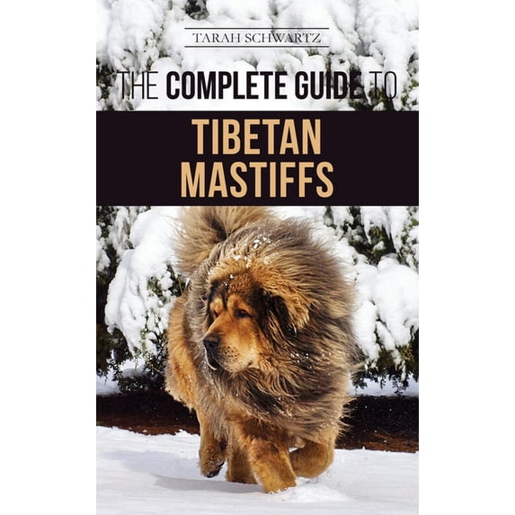 The Complete Guide to the Tibetan Mastiff: Finding, Raising, Training, Feeding, and Successfully Owning a Tibetan Mastif, (Hardcover)