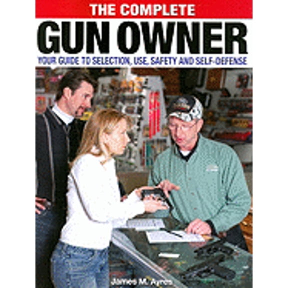 Pre-Owned The Complete Gun Owner: Your Guide to Selection, Use, Safety and Self-defense (Paperback) 089689715X 9780896897151