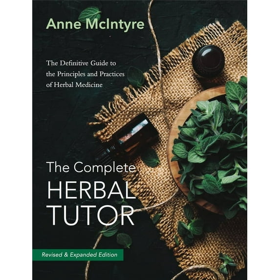 The Complete Herbal Tutor: The Definitive Guide to the Principles and Practices of Herbal Medicine - Revised & Expan, (Paperback)