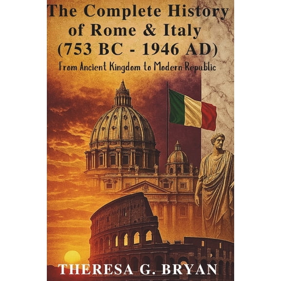 Definitive History Book The Complete History of Rome and Italy (753 BC - 1946 AD): From Ancient Kingdom to Modern Republic, (Paperback)