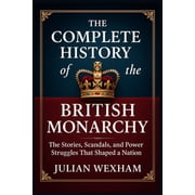 The Complete History of the British Monarchy The Stories, Scandals, and Power Struggles That Shaped a Nation, Paperback