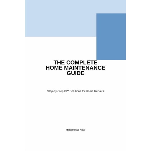 The Complete Home Maintenance Guide: Step-by-Step DIY Solutions for Home Repairs, (Paperback)