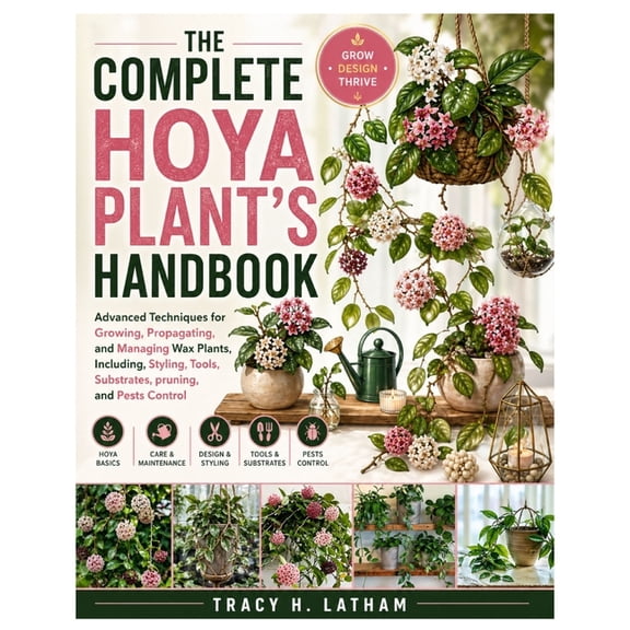 The Complete Hoya Plant's Handbook: Advanced Techniques for Growing, Propagating, and Managing Wax Plants, Including, St, (Paperback)