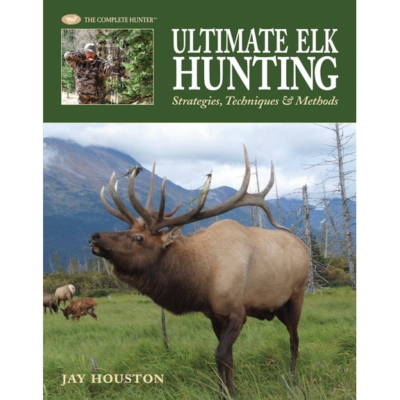 Pre-Owned The Complete Hunter: Ultimate Elk Hunting : Strategies, Techniques & Methods (Hardcover)