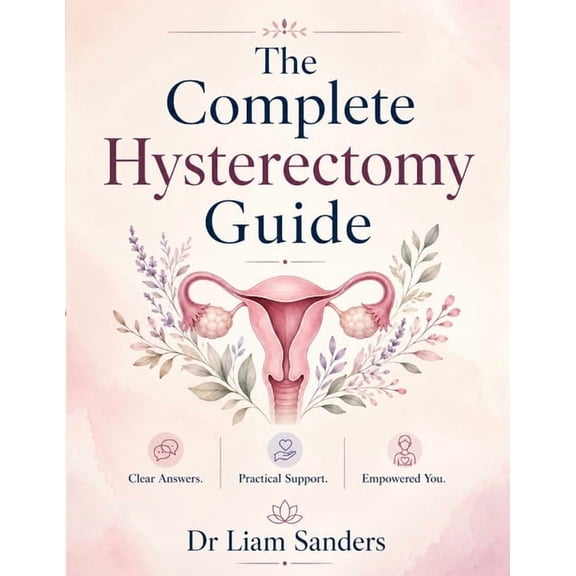 The Complete Hysterectomy Guide: A Complete Patient Guide, (Paperback)