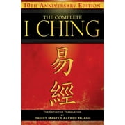 The Complete I Ching -- 10th Anniversary Edition The Definitive Translation by Taoist Master Alfred Huang, Paperback