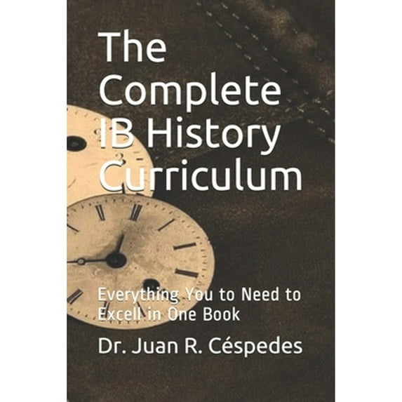 The Complete IB History Curriculum Reference Text: Everything You Need in One Book! (Paperback) by Charles Henry Monteshire Ph D, Juan R Cespedes Ph D