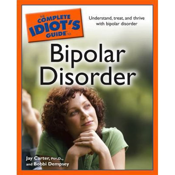 Pre-Owned The Complete Idiot's Guide to Bipolar Disorder: Understand, Treat, and Thrive with Bipolar Disorder (Paperback) 1592578179 9781592578177
