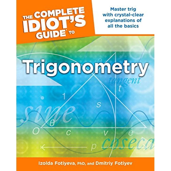 Pre-Owned The Complete Idiot's Guide to Trigonometry: Master Trig with Crystal-Clear Explanations of All the Basics (Paperback) 1615641440 9781615641444