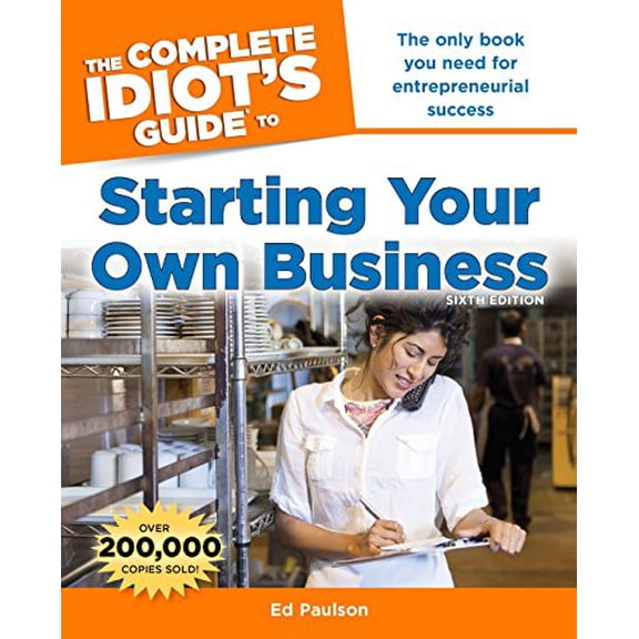Pre-Owned The Complete Idiot's Guide to Starting Your Own Business, 6th Edition: The Only Book You Need for Entrepreneurial Success (Paperback) 1615641513 9781615641512